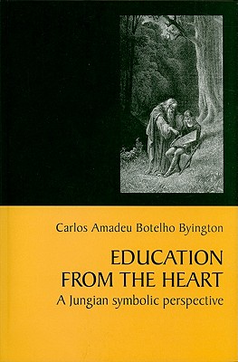 Education from the Heart: A Jungian Symbolic Perspective - Byington, Carlos Amadeu Botelho, and Drummond, Siobhan (Revised by)