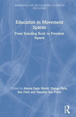 Education in Movement Spaces: Standing Rock to Chicago Freedom Square - Eagle Shield, Alayna (Editor), and Paris, Django (Editor), and Paris, Rae (Editor)