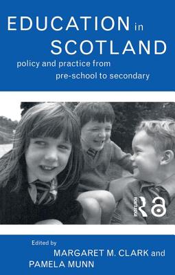 Education in Scotland: Policy and Practice from Pre-School to Secondary - Clark, Margaret M (Editor), and Munn, Pamela, Professor (Editor)