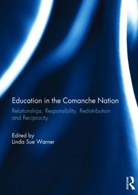 Education in the Comanche Nation: Relationships, Responsibility, Redistribution and Reciprocity - Warner, Linda Sue, Ph.D. (Editor)