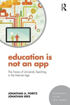 Education Is Not an App: The future of university teaching in the Internet age - Poritz, Jonathan A., and Rees, Jonathan