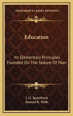 Education: Its Elementary Principles: Founded on the Nature of Man - Spurzheim, Johann Gaspar (Creator)