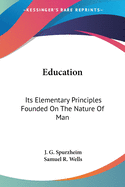 Education: Its Elementary Principles Founded On The Nature Of Man