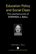 Education Policy and Social Class: The Selected Works of Stephen J. Ball