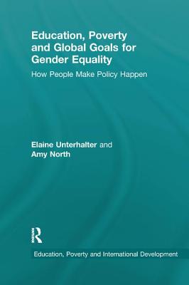 Education, Poverty and Global Goals for Gender Equality: How People Make Policy Happen - Unterhalter, Elaine, and North, Amy