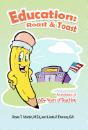 Education: Roast & Toast Anecdotes of 60+ Years of Teaching