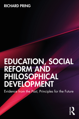 Education, Social Reform and Philosophical Development: Evidence from the Past, Principles for the Future - Pring, Richard