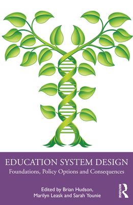 Education System Design: Foundations, Policy Options and Consequences - Hudson, Brian (Editor), and Leask, Marilyn (Editor), and Younie, Sarah (Editor)