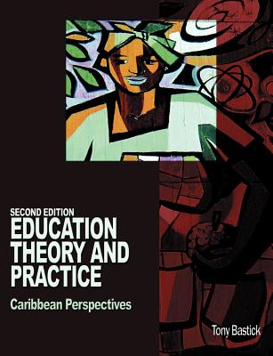 Education Theory and Practice: Caribbean Perspectives - Bastick, Tony (Editor), and Whiteman, Burchell (Afterword by), and Pereira, Joseph (Introduction by)