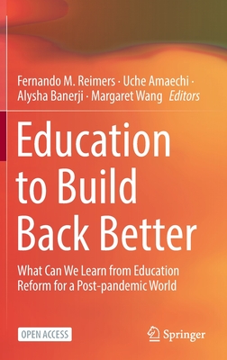 Education to Build Back Better: What Can We Learn from Education Reform for a Post-pandemic World - Reimers, Fernando M. (Editor), and Amaechi, Uche (Editor), and Banerji, Alysha (Editor)