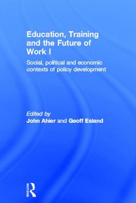 Education, Training and the Future of Work I: Social, Political and Economic Contexts of Policy Development - Ahier, John (Editor), and Esland, Geoff (Editor)