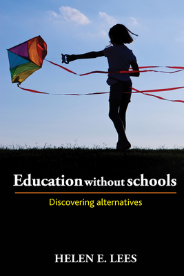 Education without Schools: Discovering Alternatives - Lees, Helen E.