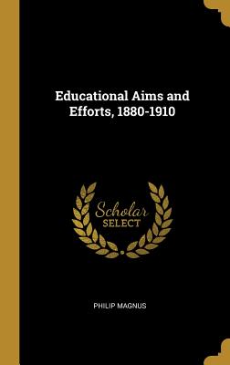 Educational Aims and Efforts, 1880-1910 - Magnus, Philip