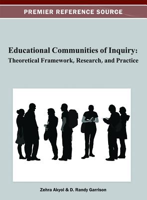 Educational Communities of Inquiry: Theoretical Framework, Research and Practice - Akyol, Zehra (Editor), and Garrison, D Randy (Editor)