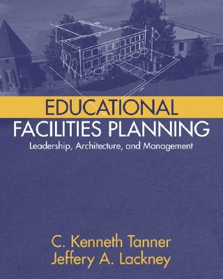 Educational Facilities Planning: Leadership, Architecture, and Management - Tanner, C Kenneth, and Lackney, Jeffery A