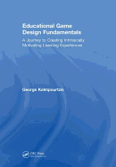 Educational Game Design Fundamentals: A Journey to Creating Intrinsically Motivating Learning Experiences