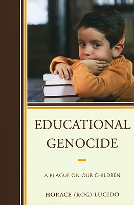 Educational Genocide: A Plague on Our Children - Lucido, Horace 'Rog' B