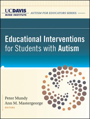 Educational Interventions for Students with Autism - Uc Davis Mind Institute, and Mundy, Peter C, PhD (Editor), and Mastergeorge, Ann (Editor)