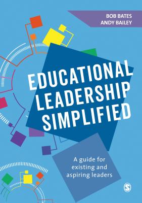 Educational Leadership Simplified: A guide for existing and aspiring leaders - Bates, Bob, and Bailey, Andy