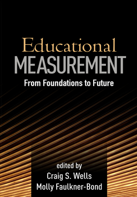 Educational Measurement: From Foundations to Future - Wells, Craig S, PhD (Editor), and Faulkner-Bond, Molly (Editor), and Hambleton, Else, PhD (Epilogue by)