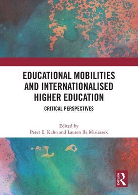 Educational Mobilities and Internationalised Higher Education: Critical Perspectives - Kahn, Peter E (Editor), and Misiaszek, Lauren Ila (Editor)