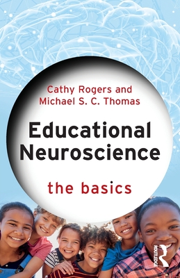 Educational Neuroscience: The Basics - Rogers, Cathy, and Thomas, Michael S C