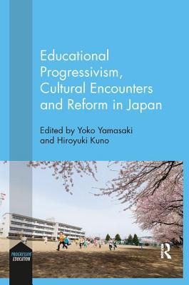 Educational Progressivism, Cultural Encounters and Reform in Japan - Yamasaki, Yoko (Editor), and Kuno, Hiroyuki (Editor)