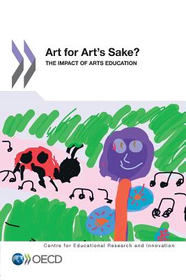 Educational Research and Innovation Art for Art's Sake?: The Impact of Arts Education - Organization for Economic Cooperation and Development (Editor)