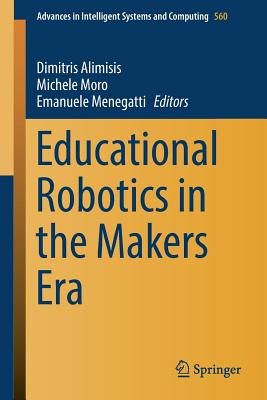 Educational Robotics in the Makers Era - Alimisis, Dimitris (Editor), and Moro, Michele (Editor), and Menegatti, Emanuele (Editor)