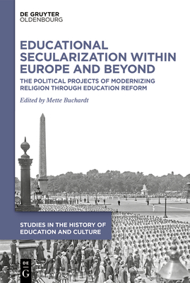 Educational Secularization Within Europe and Beyond: The Political Projects of Modernizing Religion Through Education Reform - Buchardt, Mette (Editor)