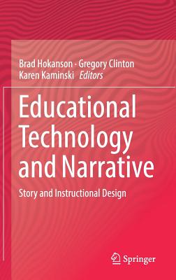 Educational Technology and Narrative: Story and Instructional Design - Hokanson, Brad (Editor), and Clinton, Gregory (Editor), and Kaminski, Karen (Editor)