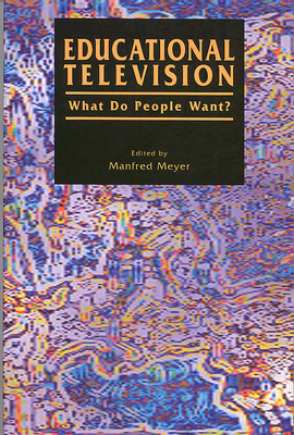 Educational Television: What Do People Want? - Meyer, Manfred (Editor)