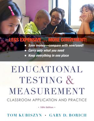 Educational Testing and Measurement, Binder Ready Version: Classroom Application and Practice - Kubiszyn, Tom, and Borich, Gary D