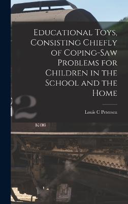 Educational Toys, Consisting Chiefly of Coping-saw Problems for Children in the School and the Home - Petersen, Louis C