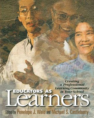 Educators as Learners: Creating a Professional Learning Community in Your School - Wald, Penelope J, and Castleberry, Michael S