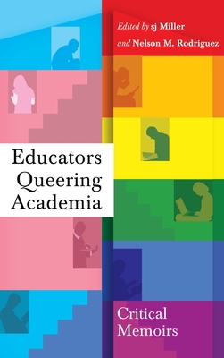 Educators Queering Academia: Critical Memoirs - Miller, sj (Editor), and Burns, Leslie David (Series edited by), and Rodriguez, Nelson M. (Editor)