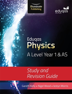 Eduqas Physics for A Level Year 1 & AS: Study and Revision Guide - Kelly, Gareth, and Morris, Iestyn, and Wood, Nigel