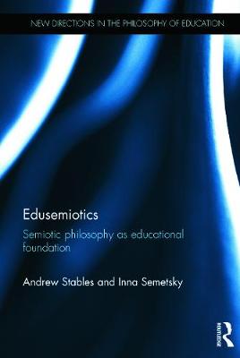 Edusemiotics: Semiotic philosophy as educational foundation - Stables, Andrew, and Semetsky, Inna