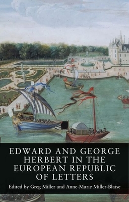 Edward and George Herbert in the European Republic of Letters - Miller, Greg (Editor), and Miller-Blaise, Anne-Marie (Editor)