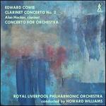 Edward Cowie: Clarinet Concerto No. 2; Concerto for Orchestra