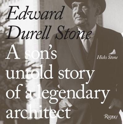Edward Durell Stone: A Son's Untold Story of a Legendary Architect - Stone, Hicks
