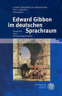 Edward Gibbon Im Deutschen Sprachraum: Bausteine Einer Rezeptionsgeschichte - Berghahn, Cord-Friedrich (Editor), and Kinzel, Till (Editor)