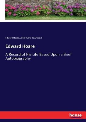 Edward Hoare: A Record of His Life Based Upon a Brief Autobiography - Hoare, Edward, and Townsend, John Hume