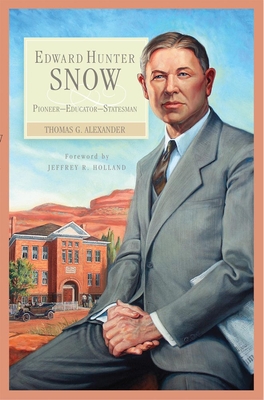 Edward Hunter Snow: Pioneer--Educator--Statesman - Alexander, Thomas G