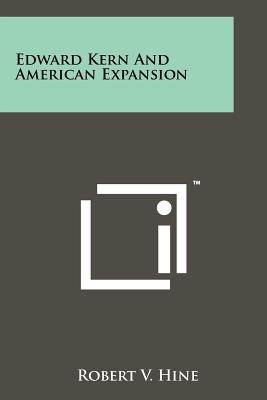 Edward Kern And American Expansion - Hine, Robert V, Professor
