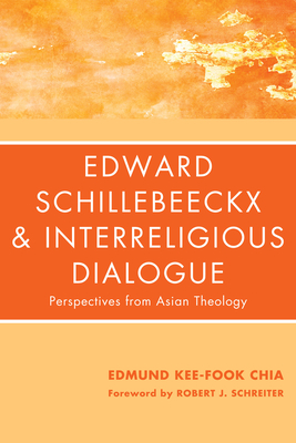 Edward Schillebeeckx and Interreligious Dialogue: Perspectives from Asian Theology - Chia, Edmund Kee-Fook