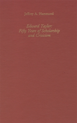 Edward Taylor: Fifty Years of Scholarship and Criticism - Hammond, Jeffrey A