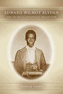 Edward Wilmot Blyden and the Racial Nationalist Imagination