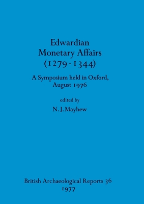 Edwardian monetary affairs (1279-1344): A Symposium held in Oxford August 1976 - Mayhew, N J (Editor)