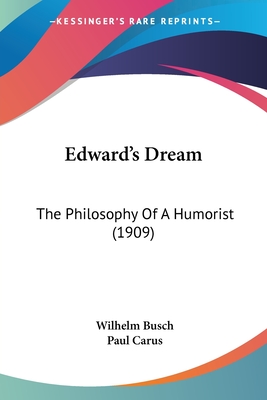 Edward's Dream: The Philosophy Of A Humorist (1909) - Busch, Wilhelm, Dr., and Carus, Paul, Dr. (Translated by)